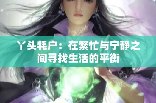 丫头牦户：在繁忙与宁静之间寻找生活的平衡