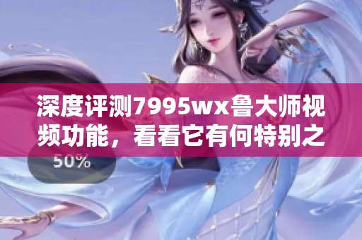 深度评测7995wx鲁大师视频功能，看看它有何特别之处