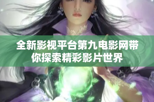 全新影视平台第九电影网带你探索精彩影片世界