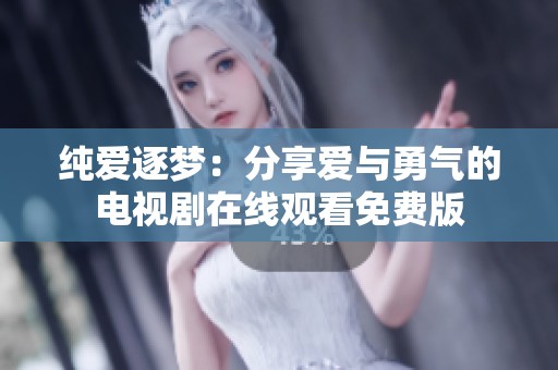 纯爱逐梦：分享爱与勇气的电视剧在线观看免费版