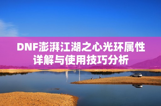 DNF澎湃江湖之心光环属性详解与使用技巧分析