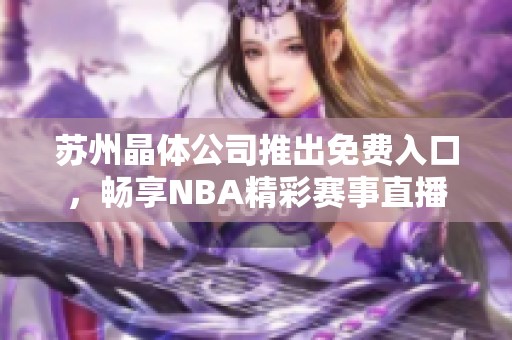 苏州晶体公司推出免费入口，畅享NBA精彩赛事直播