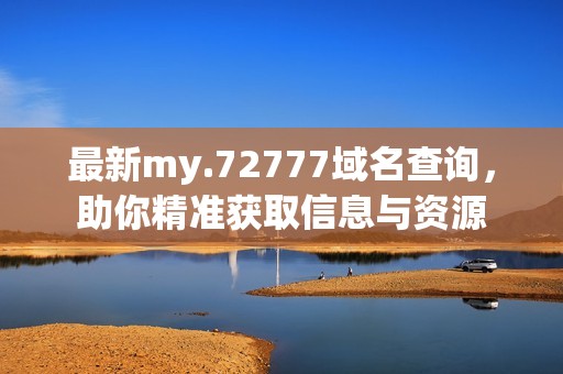 最新my.72777域名查询，助你精准获取信息与资源