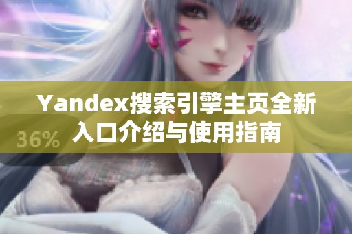 Yandex搜索引擎主页全新入口介绍与使用指南