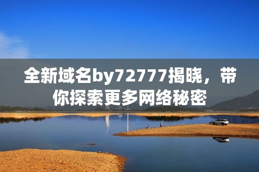 全新域名by72777揭晓，带你探索更多网络秘密