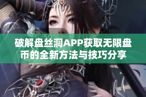 破解盘丝洞APP获取无限盘币的全新方法与技巧分享