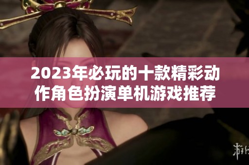 2023年必玩的十款精彩动作角色扮演单机游戏推荐