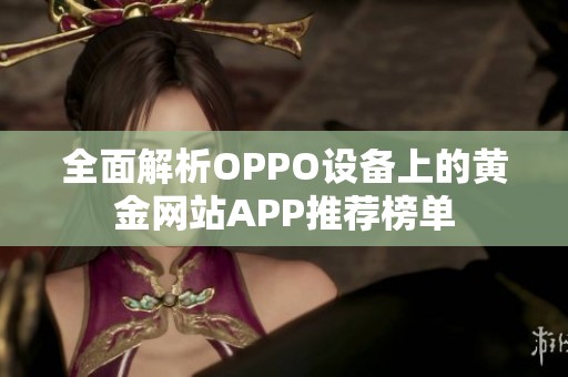 全面解析OPPO设备上的黄金网站APP推荐榜单