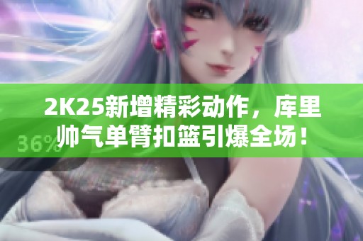 2K25新增精彩动作，库里帅气单臂扣篮引爆全场！