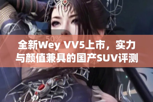 全新Wey VV5上市，实力与颜值兼具的国产SUV评测视频分享