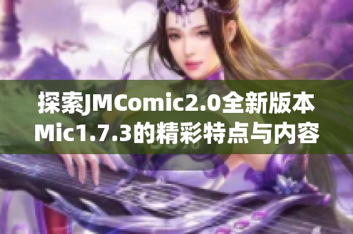 探索JMComic2.0全新版本Mic1.7.3的精彩特点与内容