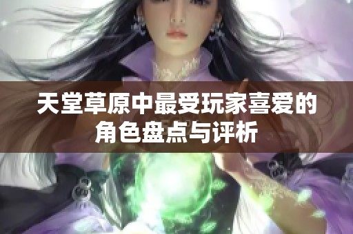 天堂草原中最受玩家喜爱的角色盘点与评析