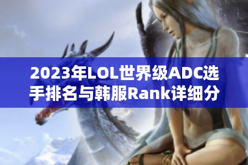 2023年LOL世界级ADC选手排名与韩服Rank详细分析