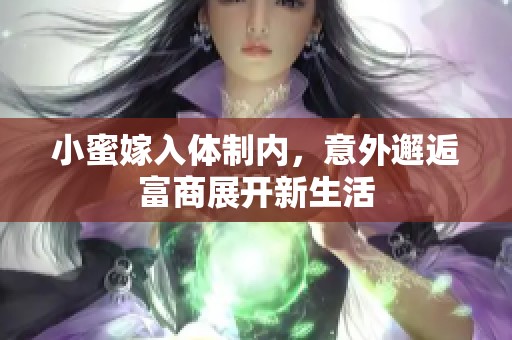 小蜜嫁入体制内，意外邂逅富商展开新生活