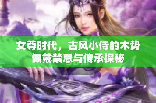 女尊时代，古风小侍的木势佩戴禁忌与传承探秘