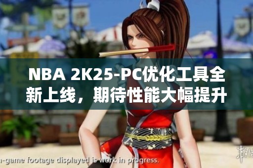 NBA 2K25-PC优化工具全新上线，期待性能大幅提升