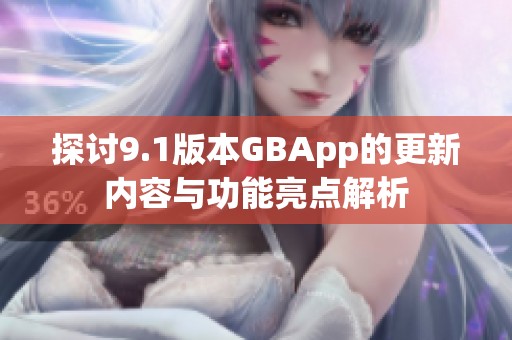 探讨9.1版本GBApp的更新内容与功能亮点解析