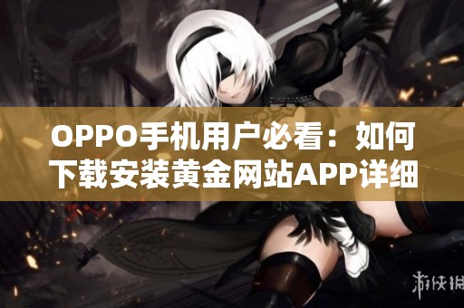 OPPO手机用户必看：如何下载安装黄金网站APP详细教程