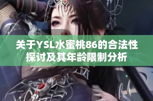 关于YSL水蜜桃86的合法性探讨及其年龄限制分析