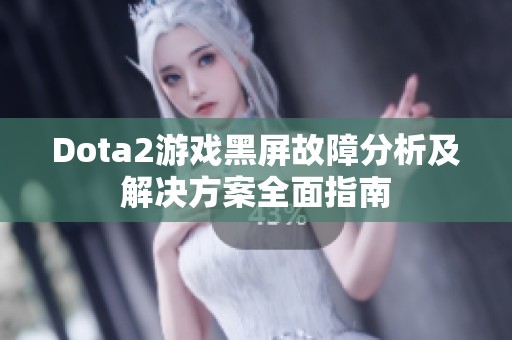 Dota2游戏黑屏故障分析及解决方案全面指南