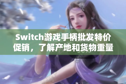 Switch游戏手柄批发特价促销，了解产地和货物重量信息