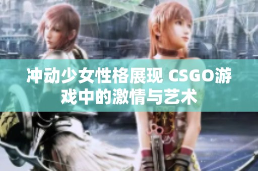 冲动少女性格展现 CSGO游戏中的激情与艺术