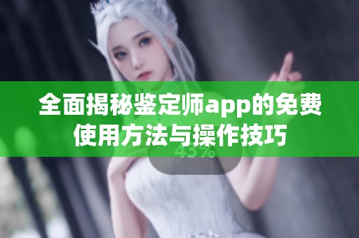 全面揭秘鉴定师app的免费使用方法与操作技巧