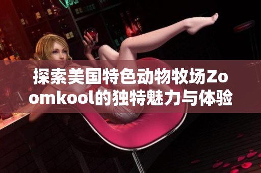 探索美国特色动物牧场Zoomkool的独特魅力与体验