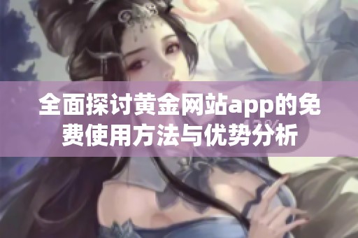 全面探讨黄金网站app的免费使用方法与优势分析