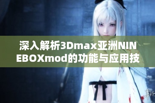 深入解析3Dmax亚洲NINEBOXmod的功能与应用技巧