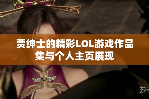 贾绅士的精彩LOL游戏作品集与个人主页展现