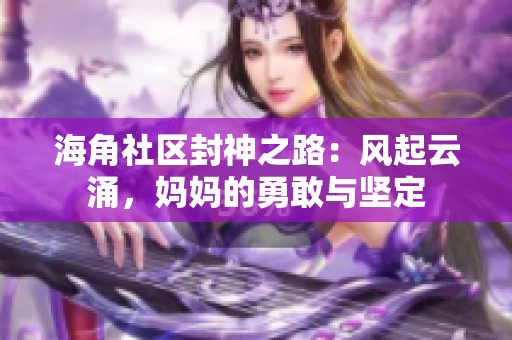 海角社区封神之路：风起云涌，妈妈的勇敢与坚定