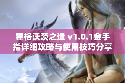 霍格沃茨之遗 v1.0.1金手指详细攻略与使用技巧分享