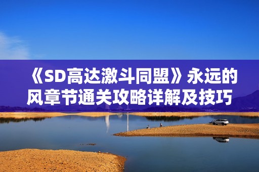 《SD高达激斗同盟》永远的风章节通关攻略详解及技巧分享