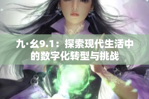 九·幺9.1：探索现代生活中的数字化转型与挑战