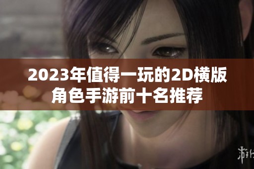 2023年值得一玩的2D横版角色手游前十名推荐