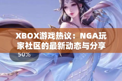 XBOX游戏热议：NGA玩家社区的最新动态与分享