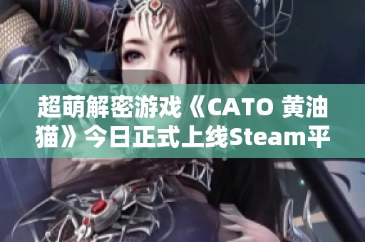 超萌解密游戏《CATO 黄油猫》今日正式上线Steam平台！