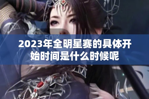 2023年全明星赛的具体开始时间是什么时候呢