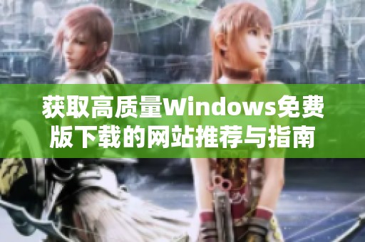 获取高质量Windows免费版下载的网站推荐与指南