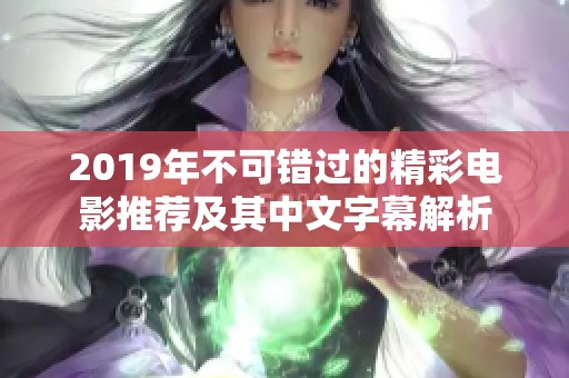 2019年不可错过的精彩电影推荐及其中文字幕解析