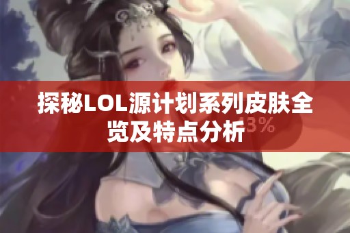 探秘LOL源计划系列皮肤全览及特点分析