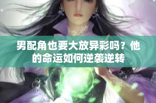 男配角也要大放异彩吗？他的命运如何逆袭逆转