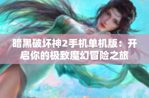 暗黑破坏神2手机单机版：开启你的极致魔幻冒险之旅