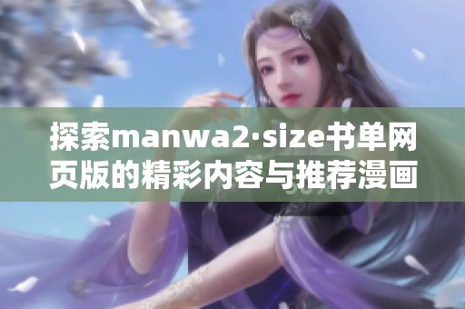 探索manwa2·size书单网页版的精彩内容与推荐漫画