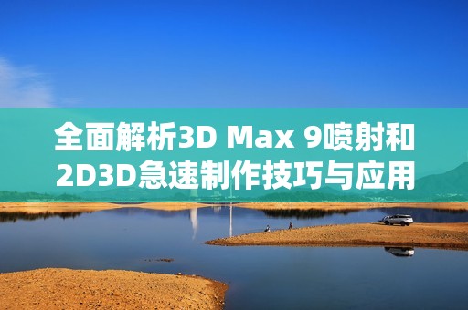 全面解析3D Max 9喷射和2D3D急速制作技巧与应用