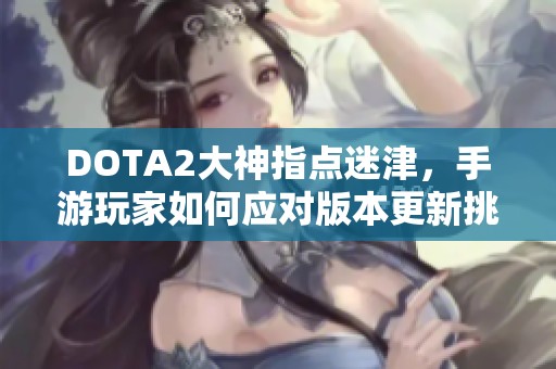 DOTA2大神指点迷津，手游玩家如何应对版本更新挑战