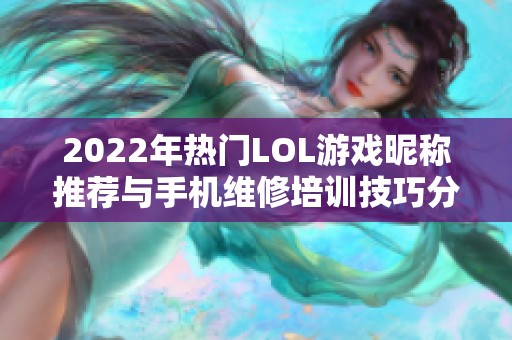 2022年热门LOL游戏昵称推荐与手机维修培训技巧分享