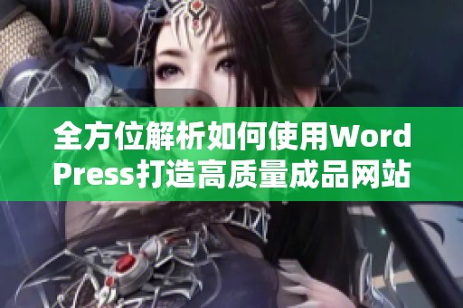 全方位解析如何使用WordPress打造高质量成品网站技巧