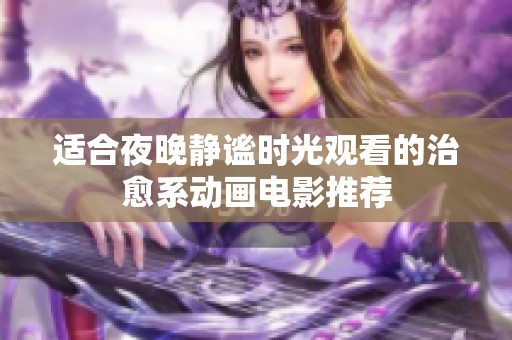 适合夜晚静谧时光观看的治愈系动画电影推荐